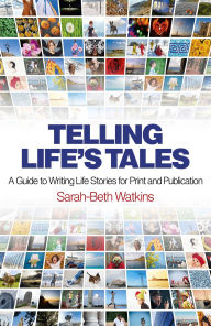 Title: Telling Life's Tales: A Guide to Writing Life Stories for Print and Publication, Author: Sarah-Beth Watkins