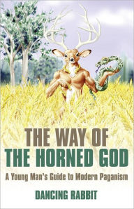 Title: The Way of The Horned God: A Young Man's Guide to Modern Paganism, Author: Dancing Rabbit