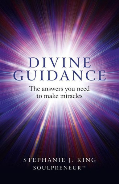 Divine Guidance: The Answers You Need to Make Miracles