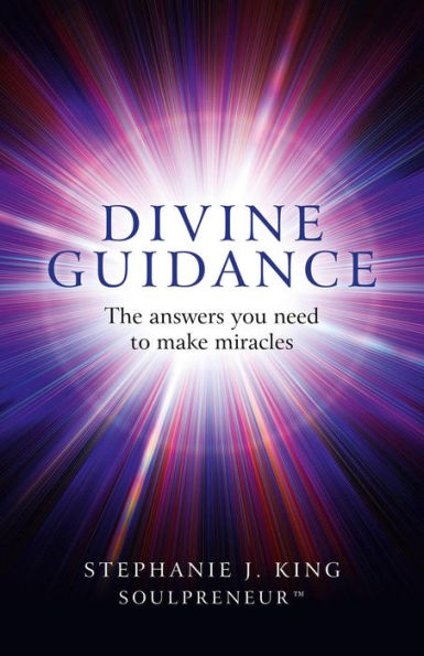Divine Guidance: The Answers You Need to Make Miracles