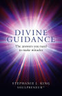 Divine Guidance: The Answers You Need to Make Miracles