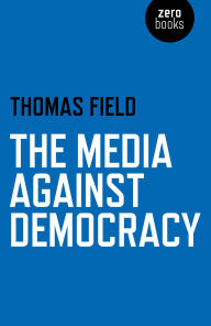 Title: The Media Against Democracy, Author: Thomas Field