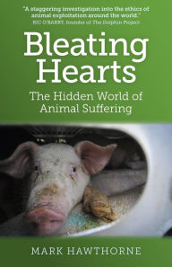 Title: Bleating Hearts: The Hidden World of Animal Suffering, Author: Mark Hawthorne