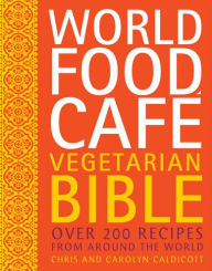 Title: World Food Cafe Vegetarian Bible: Over 200 Recipes from Around the World, Author: Chris Caldicott