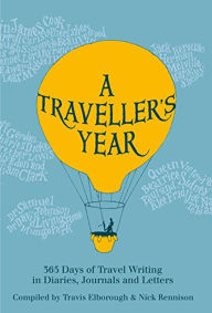 Title: A Traveller's Year: 365 Days of Travel Writing in Diaries, Journals and Letters, Author: Travis Elborough