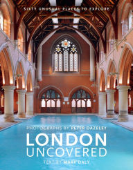 Title: London Uncovered: Sixty Unusual Places to Explore, Author: Mark Daly