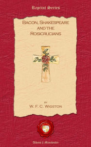 Title: Bacon, Shakespeare and the Rosicrucians, Author: W F C Wigston