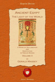 Title: Ancient Egypt: The Light of the World, Author: Gerald Massey