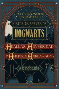Title: Historias breves de Hogwarts: Agallas, Adversidad y Aficiones Arriesgadas, Author: J. K. Rowling