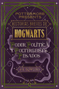 Title: Historias breves de Hogwarts: Poder, Política y Poltergeists Pesados, Author: J. K. Rowling