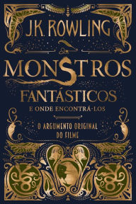 Title: Monstros Fantásticos e Onde Encontrá-los: O Argumento Original, Author: J. K. Rowling