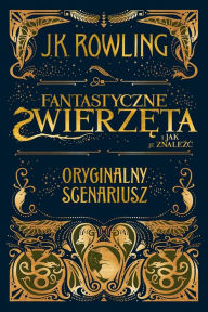 Title: Fantastyczne zwierz (Fantastic Beasts and Where to Find Them: The Original Screenplay), Author: J. K. Rowling