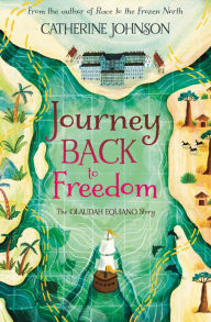 Title: Journey Back to Freedom: The Olaudah Equiano Story, Author: Catherine Johnson