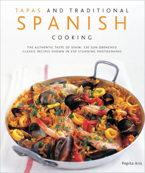 Tapas and Traditional Spanish Cooking: 130 Sun-drenched Classic Recipes Shown in 230 Stunning Photographs