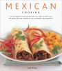 Mexican Cooking: 150 Fiery Classic and Regional Recipes Shown in 250 Stunning Photographs