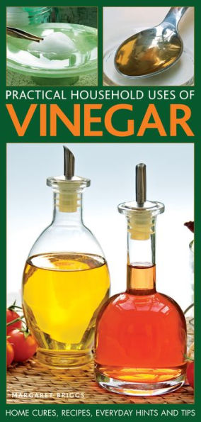 Practical Household Uses of Vinegar: Home Cures, Recipes, Everyday Hints and Tips