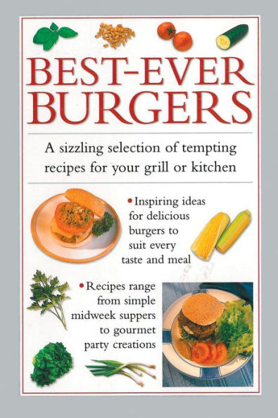 Best-Ever Burgers: A Sizzling Selection of Tempting Recipes for your Grill or Kitchen