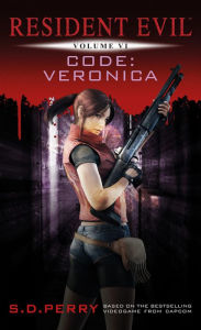 Title: Resident Evil: Code: Veronica (Resident Evil Series #6), Author: S. D. Perry