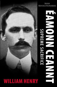 Title: Éamonn Ceannt: Signatory of the 1916 Proclamation, Author: William Henry