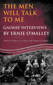 Title: The Men Will Talk to Me:Galway Interviews by Ernie O'Malley: Interviews from Ireland's Fight for Independence, Author: Ernie O'Malley