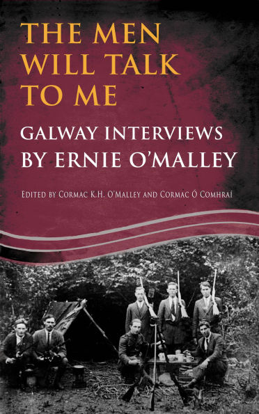 The Men Will Talk to Me:Galway Interviews by Ernie O'Malley: Interviews from Ireland's Fight for Independence