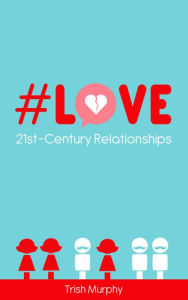 Title: #Love:: 21st-Century Relationships, Author: Trish Murphy