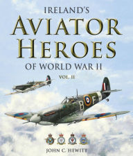 Title: Ireland's Aviator Heroes of World War II, Author: John C. Hewitt