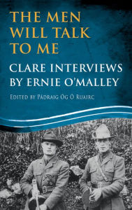 Title: The Men Will Talk to Me: Clare Interviews: Clare Interviews by Ernie O'Malley, Author: Pádraig Óg Ó Ruairc