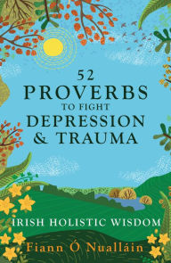 Title: 52 Proverbs to Fight Depression and Trauma: Irish Holistic Wisdom, Author: Fiann Ó Nualláin