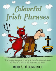 Title: Colourful Irish Phrases, Author: Micheál Ó Conghaile