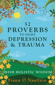 Title: 52 Proverbs to Fight Depression and Trauma: Irish Holistic Wisdom, Author: Fiann O Nuallain