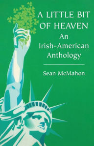 Title: A Little Bit of Heaven: An Irish-American Anthology, Author: Sean McMahon