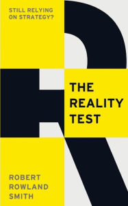 Title: The Reality Test: Still Relying on Strategy?, Author: Robert Rowland Smith