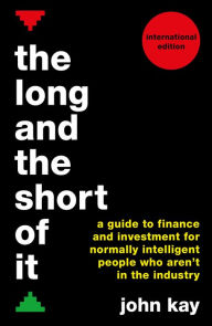 Title: The Long and the Short of It (International edition): A guide to finance and investment for normally intelligent people who aren't in the industry, Author: John Kay