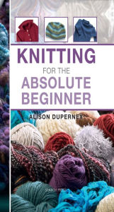 Title: Knitting for the Absolute Beginner, Author: Alison Dupernex