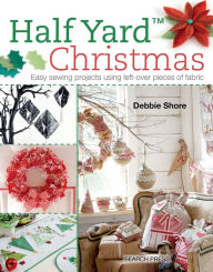 Title: Half Yard Christmas: Easy Sewing Projects Using Left-Over Pieces of Fabric, Author: Debbie Shore