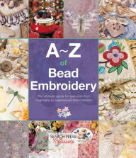 Title: A-Z of Bead Embroidery: The Ultimate Guide for Everyone from Beginners to Experienced Embroiders, Author: Country Bumpkin