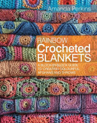 Title: Rainbow Crocheted Blankets: A Block-By-Block Guide to Creating Colourful Afghans and Throws, Author: Amanda Perkins