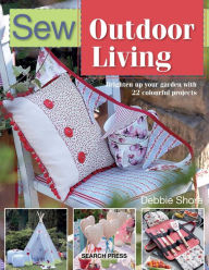 Title: Sew Outdoor Living: Brighten Up Your Garden with 22 Colourful Projects, Author: Debbie Shore