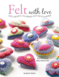 Title: Felt with Love: Felt Hearts, Flowers and Much More, Author: Madeleine Millington
