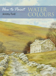 Title: How to Paint Watercolours, Author: Jeremy Ford