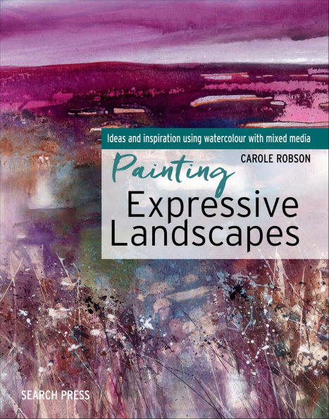 Painting Expressive Landscapes: Ideas and Inspiration Using Watercolour With Mixed Media