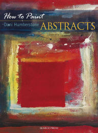 Title: How to Paint: Abstracts, Author: Dani Humberstone