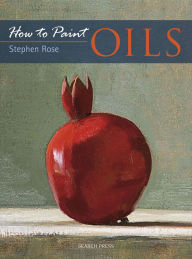 Title: How to Paint: Oils, Author: Stephen Rose