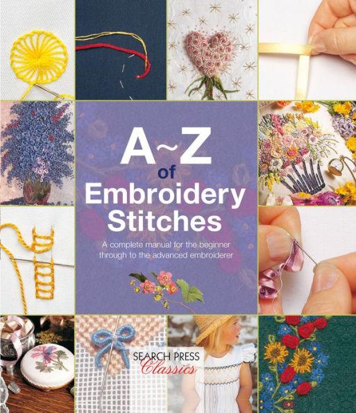 A-Z of Embroidery Stitches: A Complete Manual for the Beginner Through to the Advanced Embroiderer