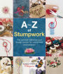 A-Z of Stumpwork: The Ultimate Reference and Design Source for Stumpwork Embroiderers