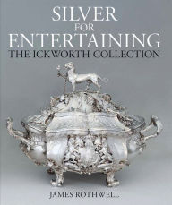 Title: Silver for Entertaining: The Ickworth Collection, Author: James Rothwell