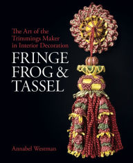 Download it ebooks Fringe, Frog and Tassel: The Art of the Trimmings-Maker