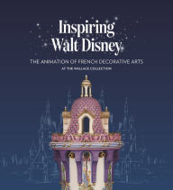 Title: Inspiring Walt Disney: The Animation of French Decorative Arts at the Wallace Collection, Author: Helen Jacobsen