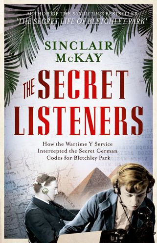 The Secret Listeners: How the Y Service Intercepted the German Codes for Bletchley Park